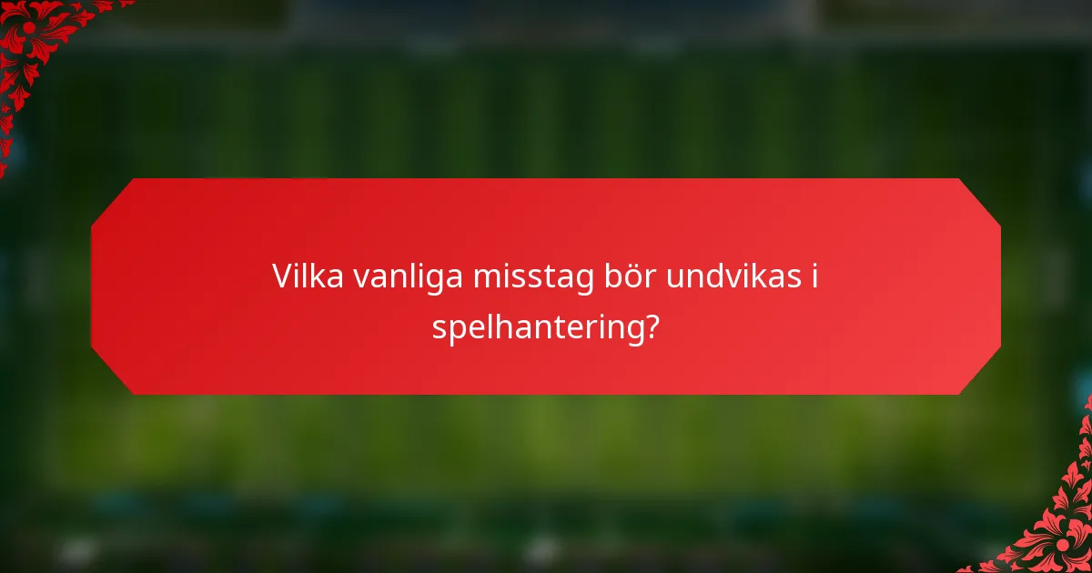 Vilka vanliga misstag bör undvikas i spelhantering?