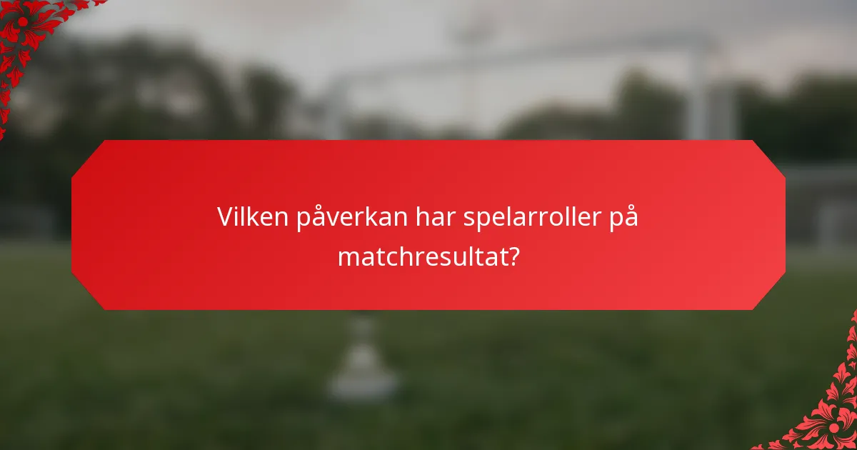 Vilken påverkan har spelarroller på matchresultat?