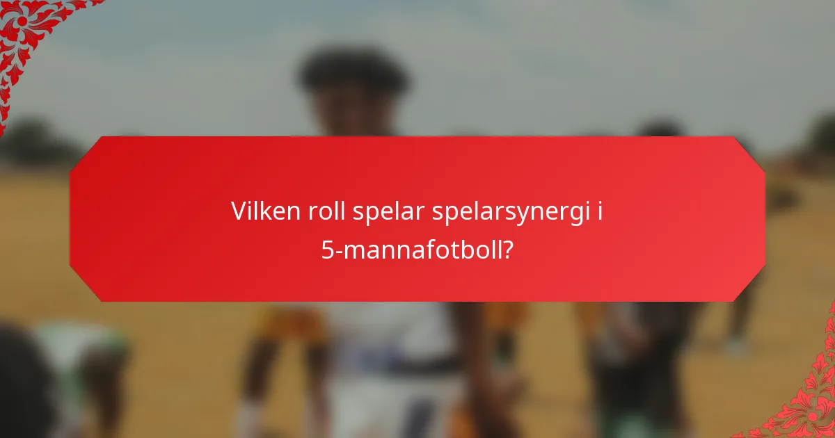 Vilken roll spelar spelarsynergi i 5-mannafotboll?